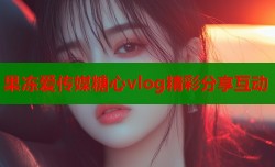 果冻爱传媒糖心vlog精彩分享互动