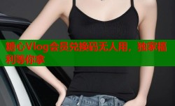 糖心Vlog会员兑换码无人用，独家福利等你拿