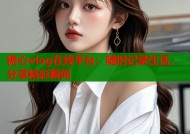 糖心vlog在线平台：随时记录生活，分享精彩瞬间