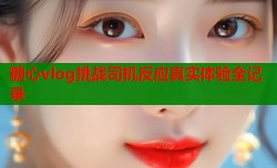 糖心vlog挑战司机反应真实体验全记录