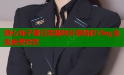 糖心柚子猫日常趣味分享精彩Vlog全集免费欣赏