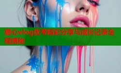 糖心vlog优考精彩分享与成长记录全程揭秘