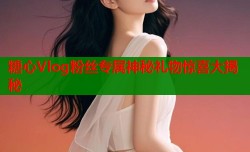 糖心Vlog粉丝专属神秘礼物惊喜大揭秘