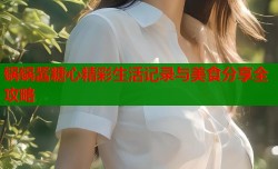 锅锅酱糖心精彩生活记录与美食分享全攻略