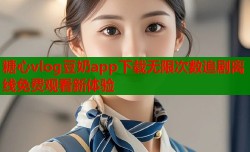 糖心vlog豆奶app下载无限次数追剧离线免费观看新体验