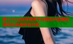 糖心vlog免费观看平台精彩内容随时看轻松追剧体验升级