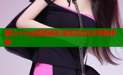糖心vlog视频精彩呈现互动分享新体验