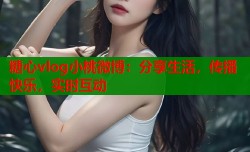 糖心vlog小桃微博：分享生活，传播快乐，实时互动