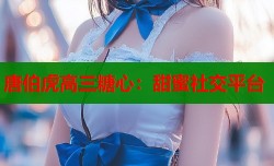 唐伯虎高三糖心：甜蜜社交平台