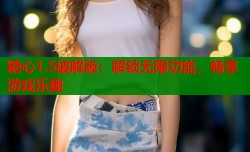 糖心1.5破解版：解锁无限功能，畅享游戏乐趣