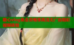 糖心vlog免会员畅享高清无广告精彩视频体验