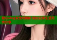 糖心vlog安全吗揭秘 轻松记录生活无忧分享