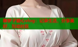 御梦子糖心vlog：记录生活，分享美好，互动社区