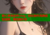 糖心黄色软件vlog，轻松制作高颜值短视频，随拍随分享