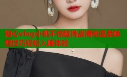 糖心vlog小桃不惊醒挑战揭秘温柔唤醒技巧轻松入睡体验