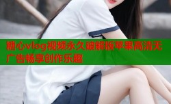糖心vlog视频永久破解版苹果高清无广告畅享创作乐趣