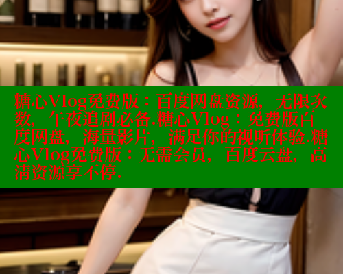 糖心Vlog免费版：百度网盘资源，无限次数，午夜追剧必备.糖心Vlog：免费版百度网盘，海量影片，满足你的视听体验.糖心Vlog免费版：无需会员，百度云盘，高清资源享不停. 糖心vlog肉丝库水柚子猫 第1张