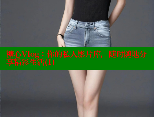 糖心Vlog：你的私人影片库，随时随地分享精彩生活(1) 糖心vlog柚子猫内射频网站 第2张