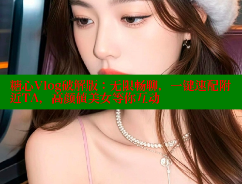 糖心Vlog破解版：无限畅聊，一键速配附近TA，高颜值美女等你互动 糖心vlog 第1张