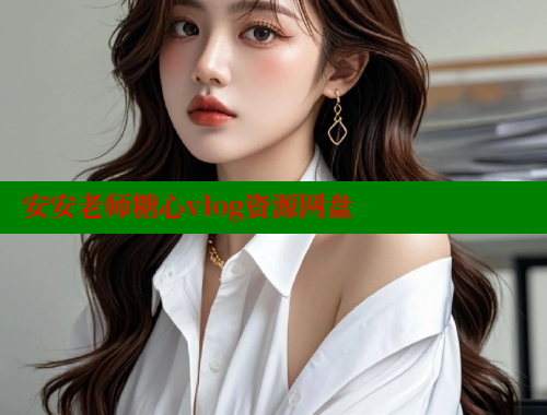 安安老师糖心vlog资源网盘