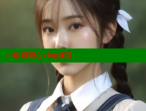 小晗喵糖心vlog观看